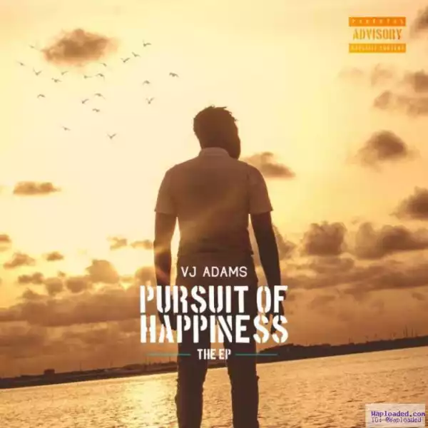 VJ Adams – “Pursuit of Happiness” (EP) ft. Chidinma, May D, Praiz and More
